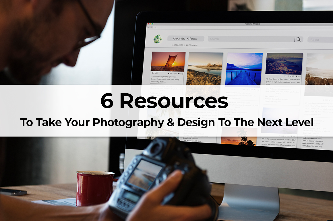 6 Resources To Take Your Photography & Design To The Next Level