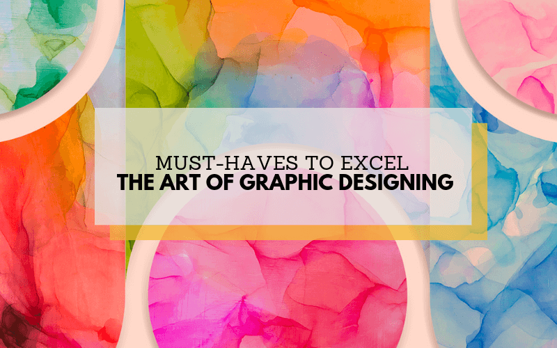 Must-Haves To Excel The Art Of Graphic Designing